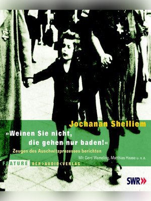 cover image of "Weinen Sie nicht, die gehen nur baden!"--Zeugen des Auschwitzprozesses berichten